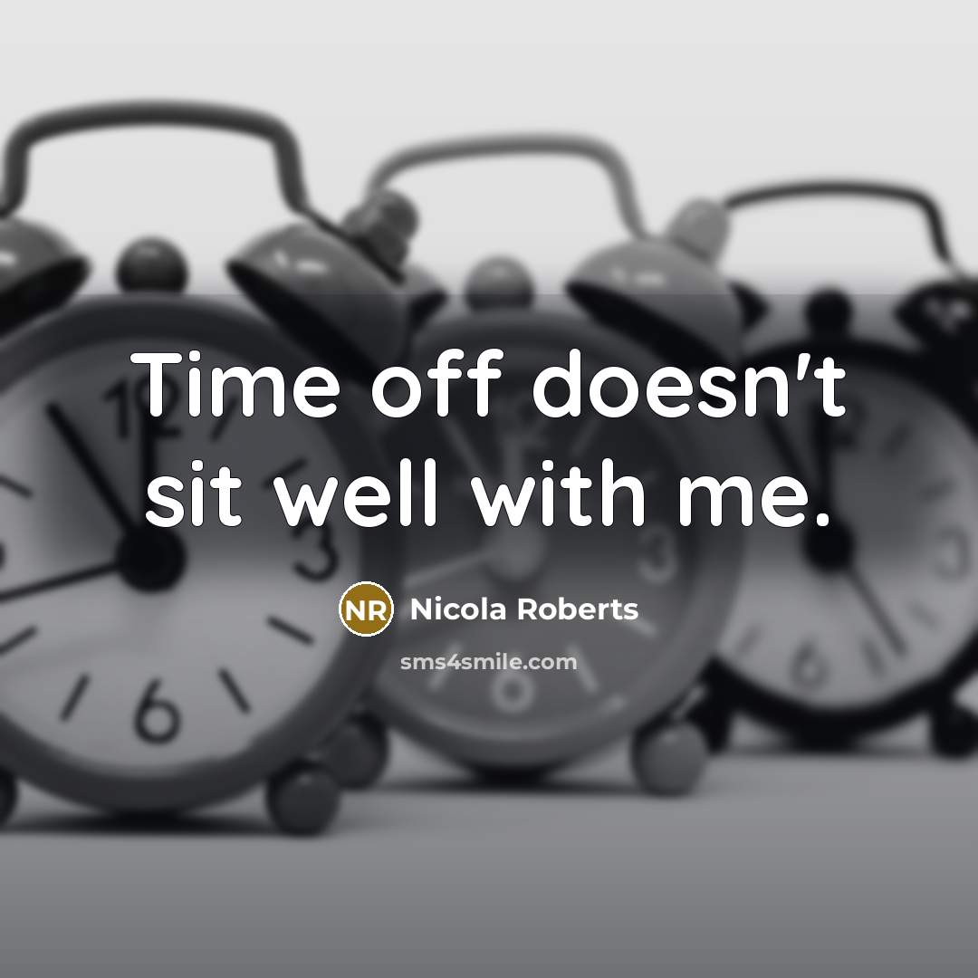 “Time off doesn't sit well with me.” quote by Nicola Roberts