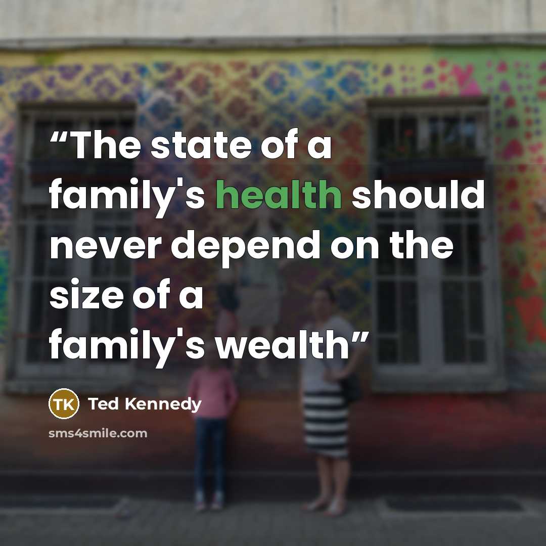 “The state of a family's health should never depend on the size of a family's wealth” quote by Ted Kennedy