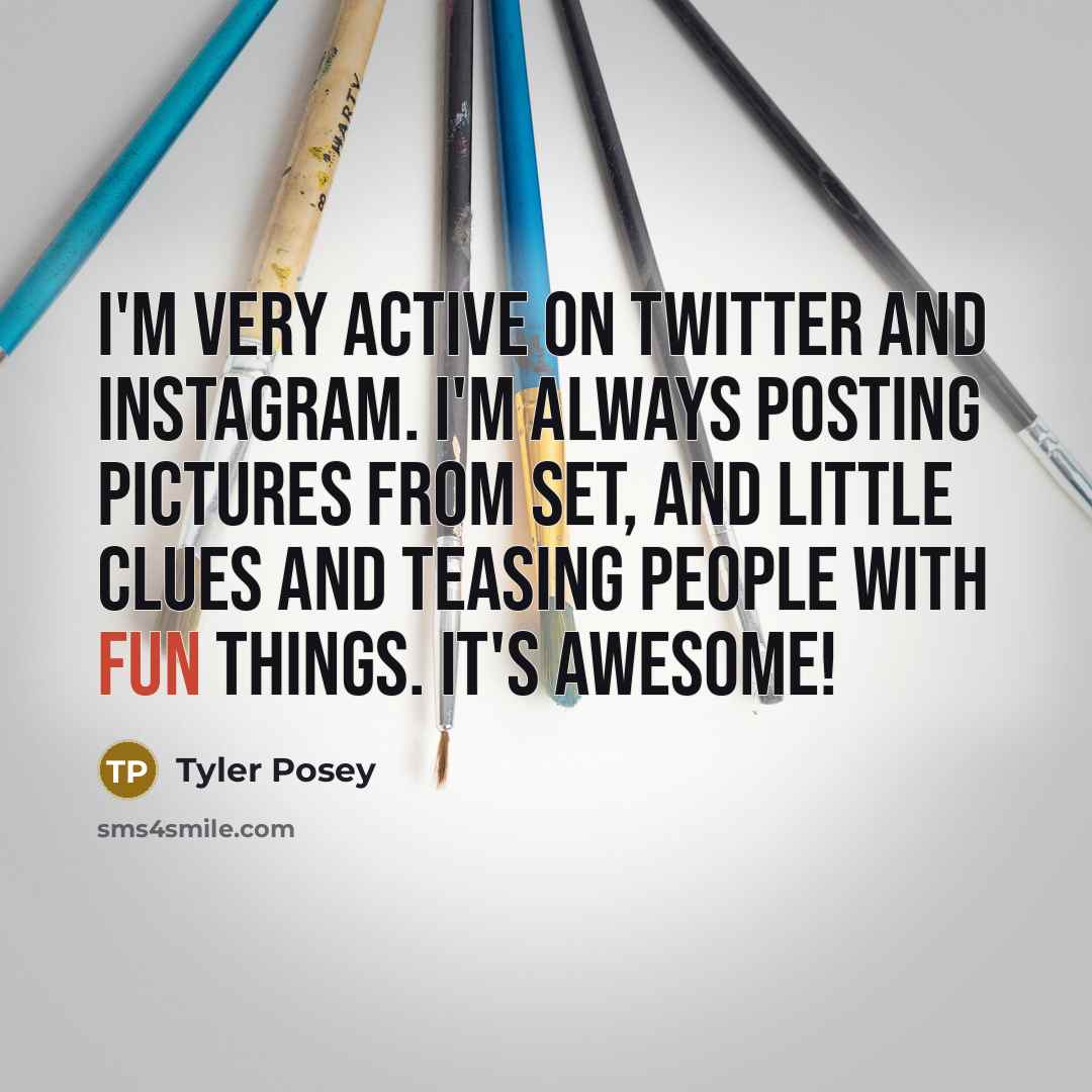 “I'm very active on Twitter and Instagram. I'm always posting pictures from set, and little clues and teasing people with fun things. It's awesome!” quote by Tyler Posey