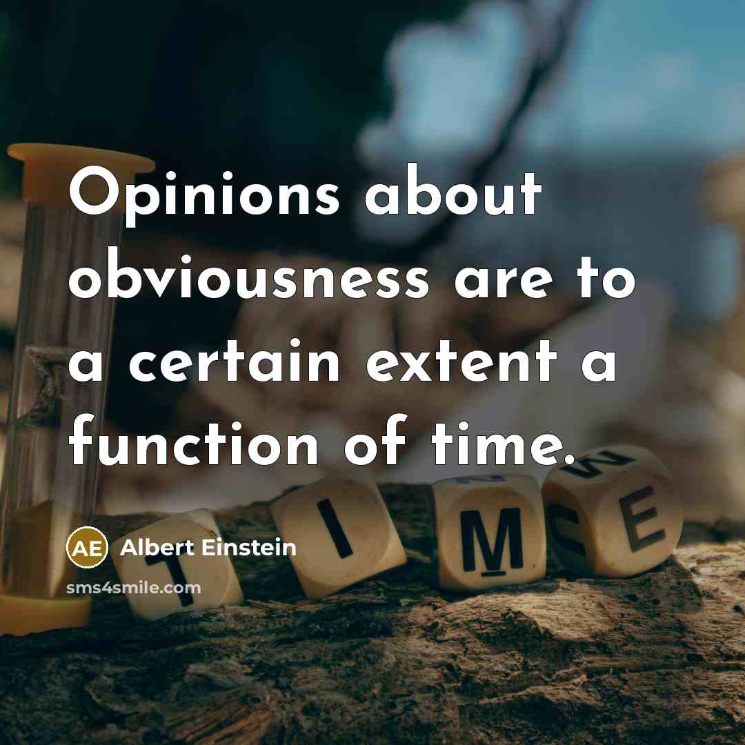 “Opinions about obviousness are to a certain extent a function of time.” quote by Albert Einstein