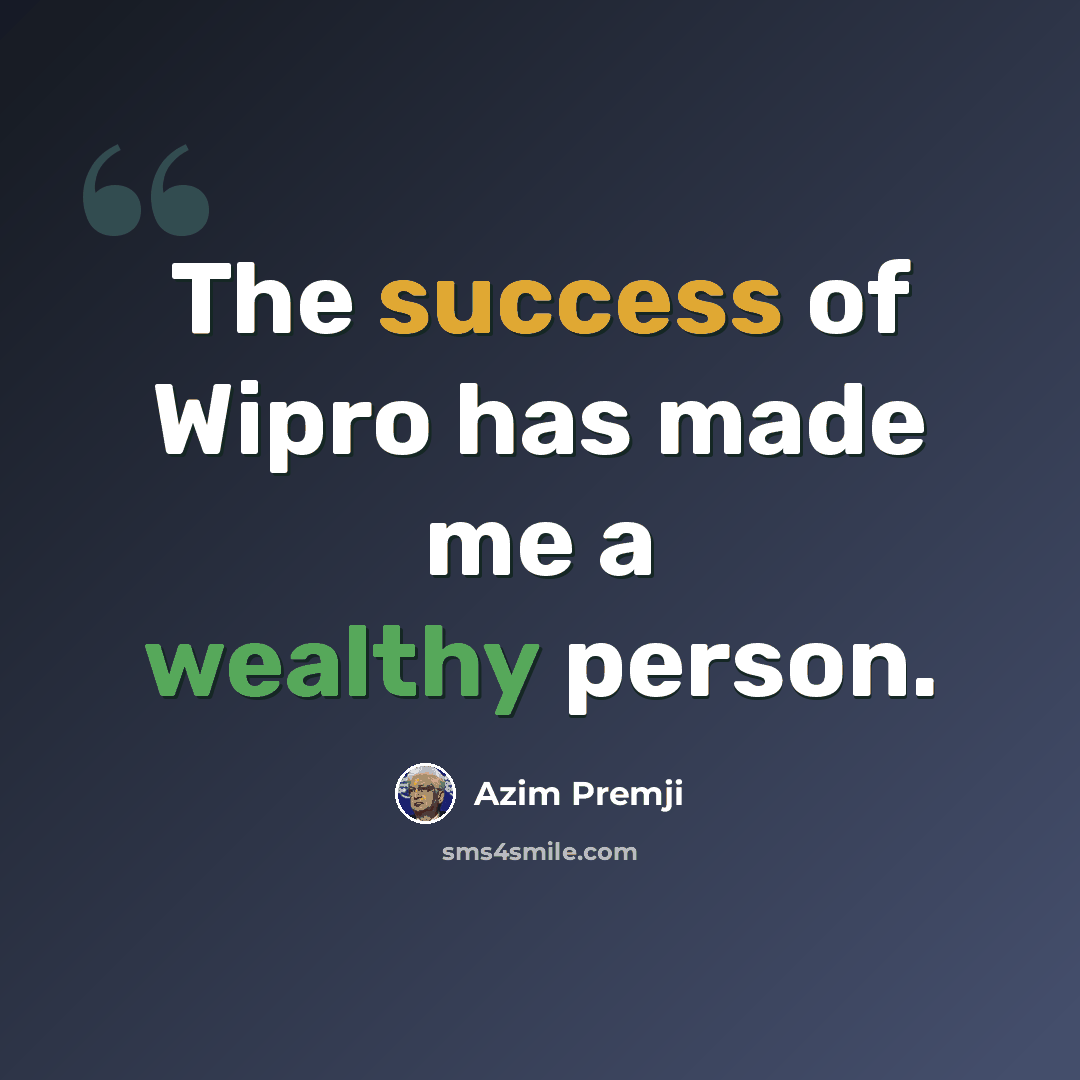 “The success of Wipro has made me a wealthy person.” quote by Azim Premji