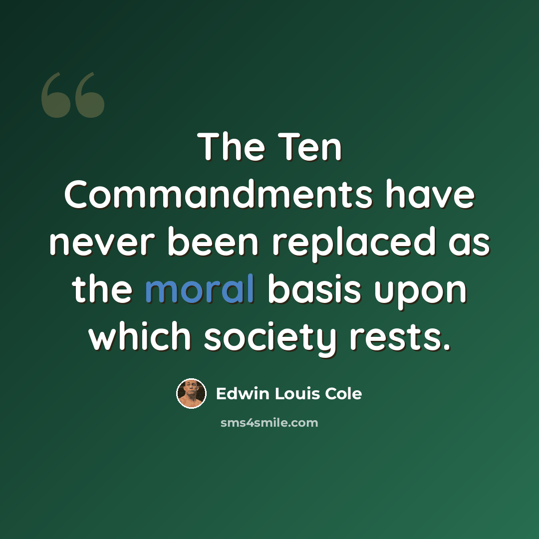 “The Ten Commandments have never been replaced as the moral basis upon which society rests.” quote by Edwin Louis Cole