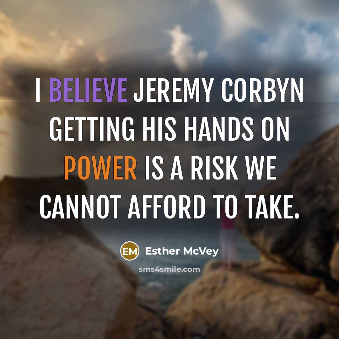 “I believe Jeremy Corbyn getting his hands on power is a risk we cannot afford to take.” quote by Esther McVey