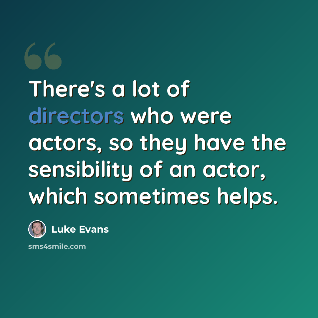 “There's a lot of directors who were actors, so they have the sensibility of an actor, which sometimes helps.” quote by Luke Evans