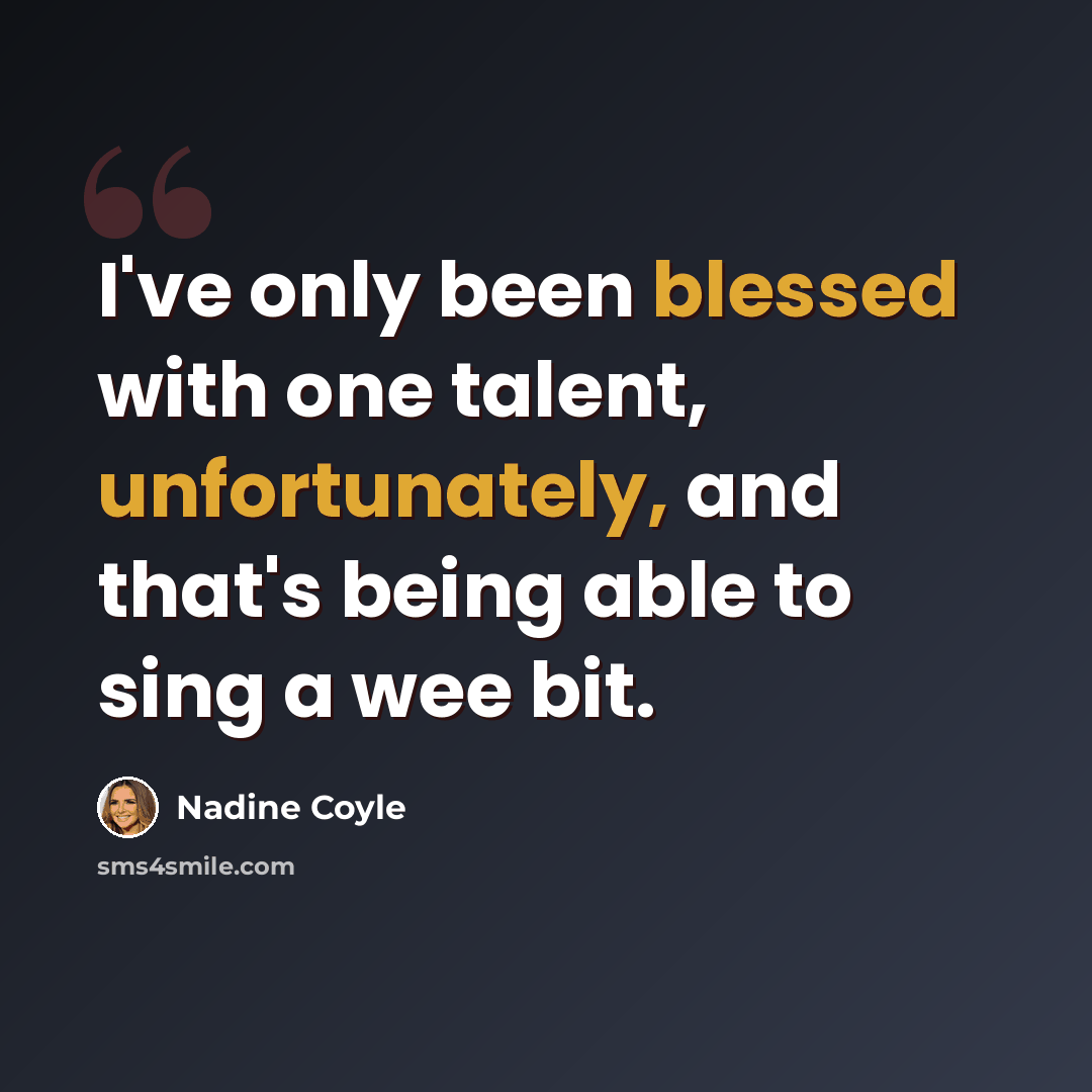“I've only been blessed with one talent, unfortunately, and that's being able to sing a wee bit.” quote by Nadine Coyle