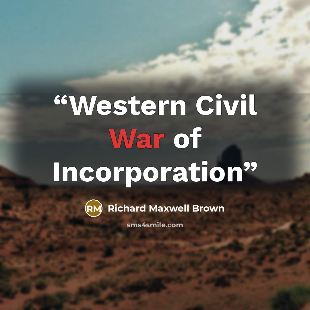“Western Civil War of Incorporation” quote by Richard Maxwell Brown