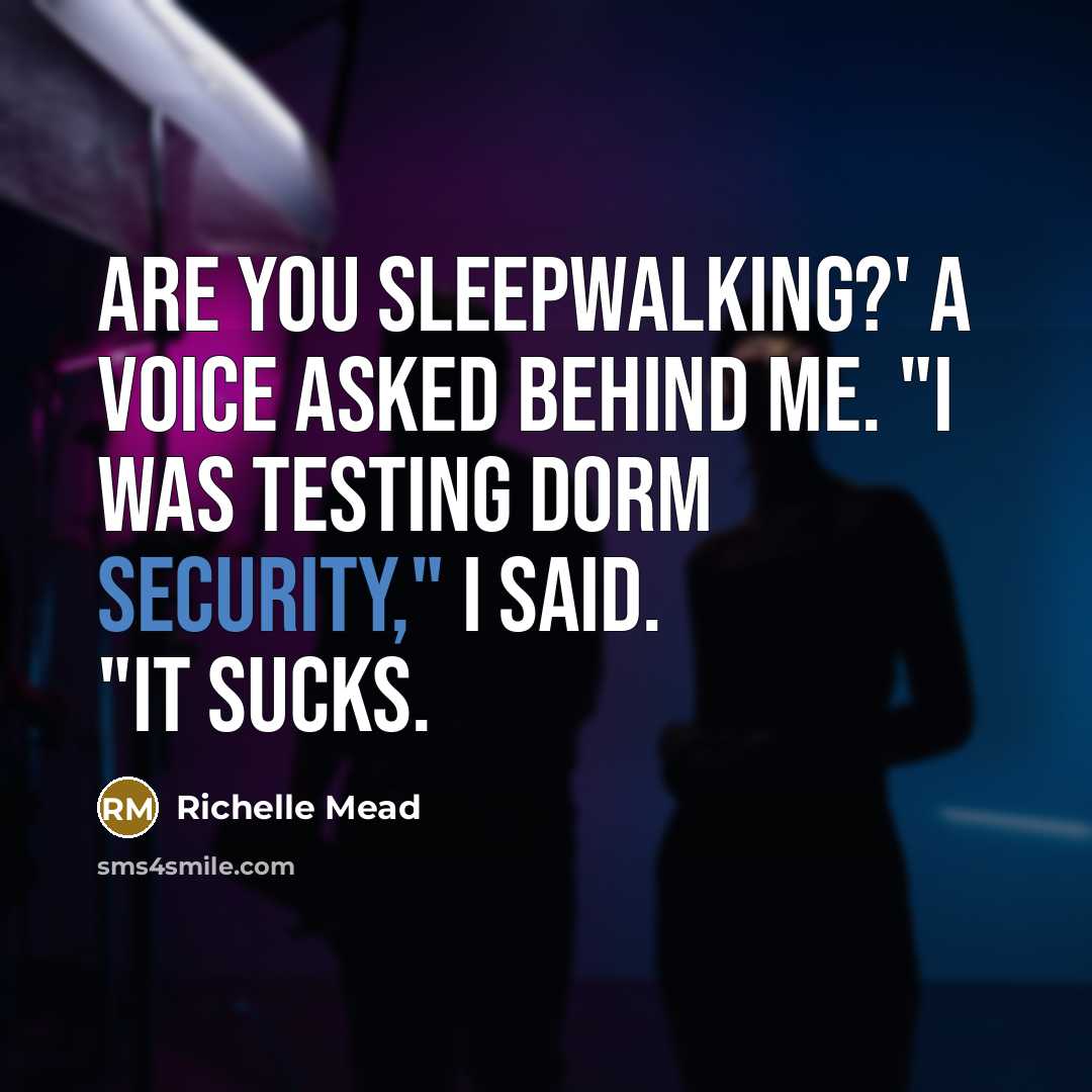 “Are you sleepwalking?' A voice asked behind me. "I was testing dorm security," I said. "It sucks.” quote by Richelle Mead