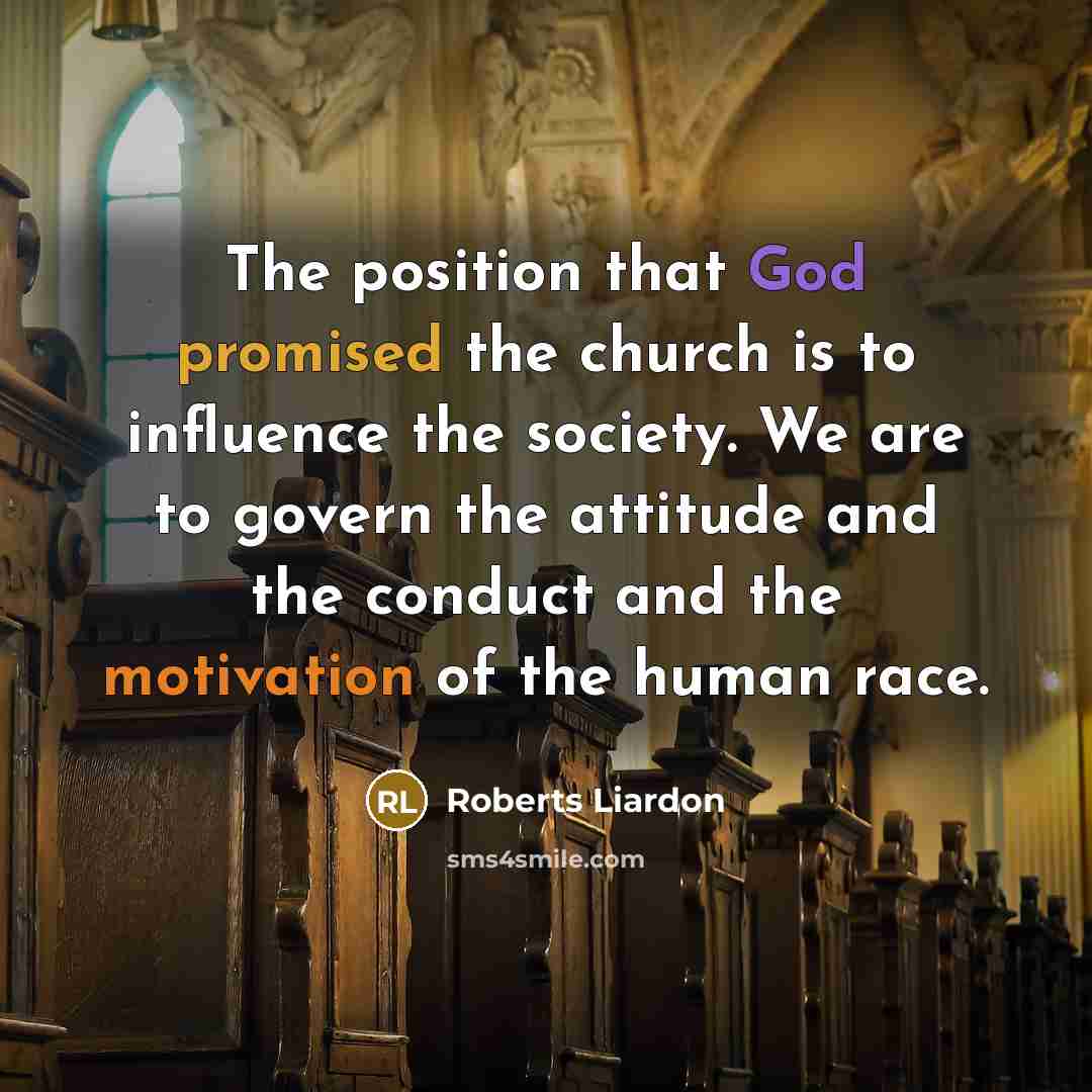 “The position that God promised the church is to influence the society. We are to govern the attitude and the conduct and the motivation of the human race.” quote by Roberts Liardon