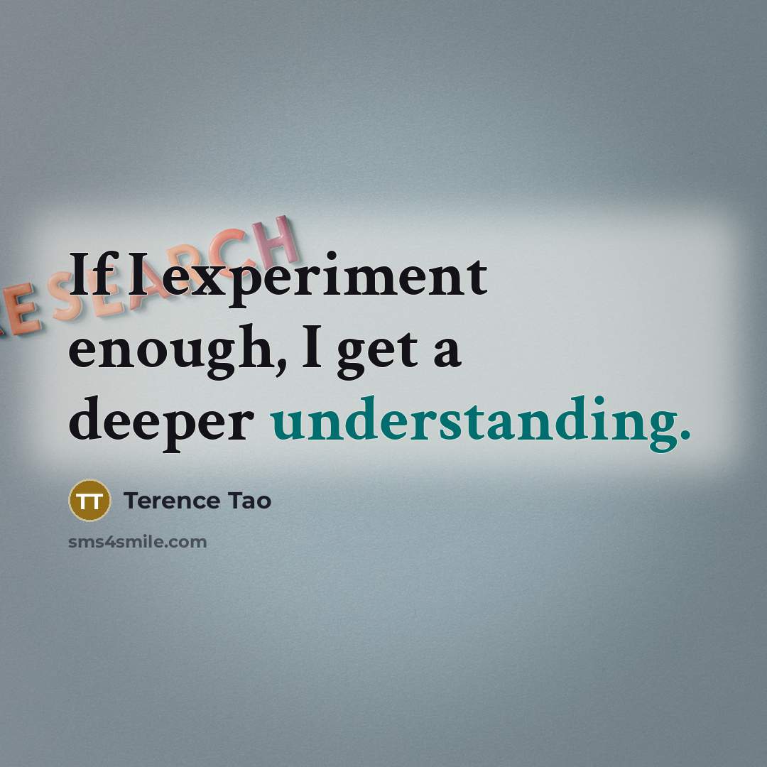 “If I experiment enough, I get a deeper understanding.” quote by Terence Tao