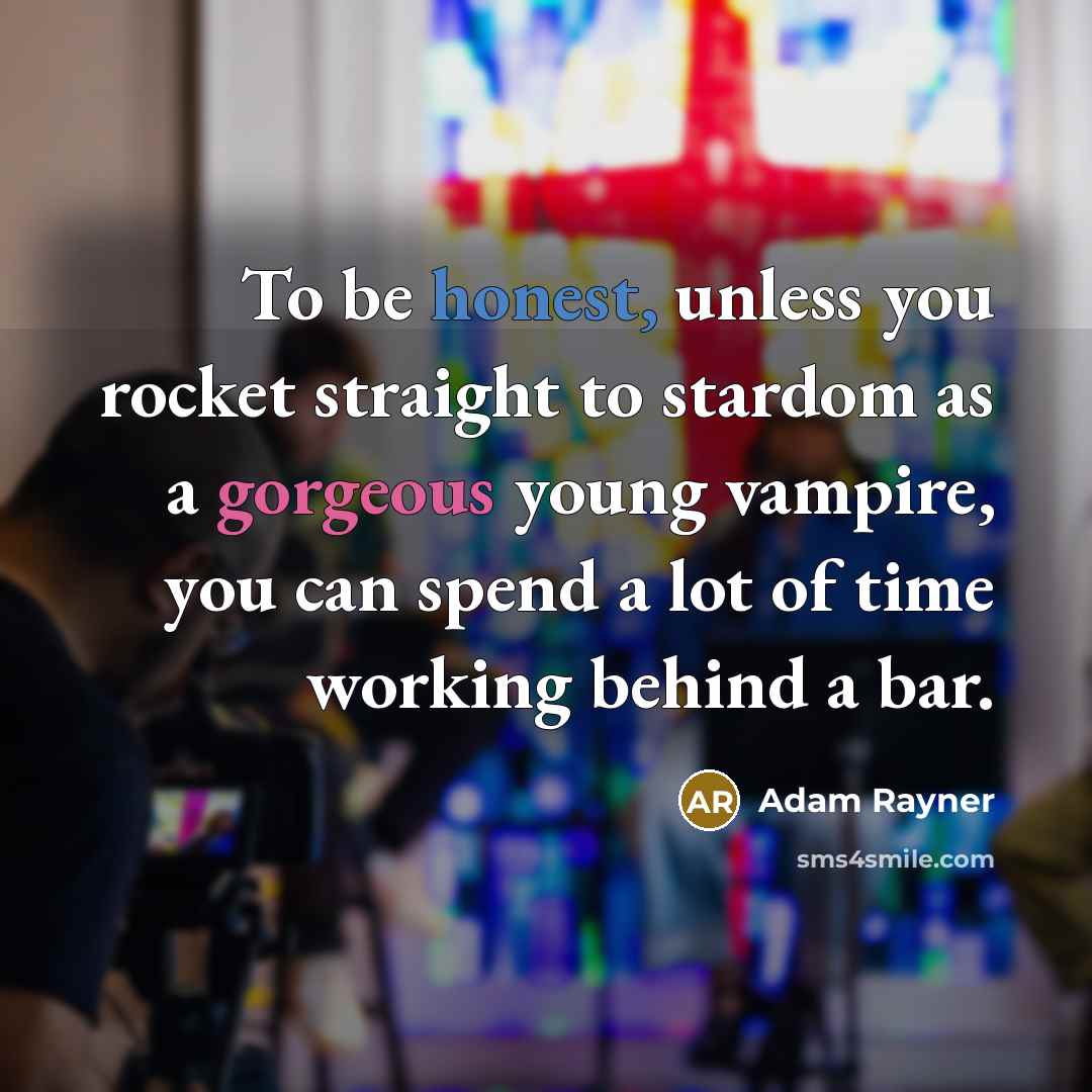 “To be honest, unless you rocket straight to stardom as a gorgeous young vampire, you can spend a lot of time working behind a bar.” quote by Adam Rayner
