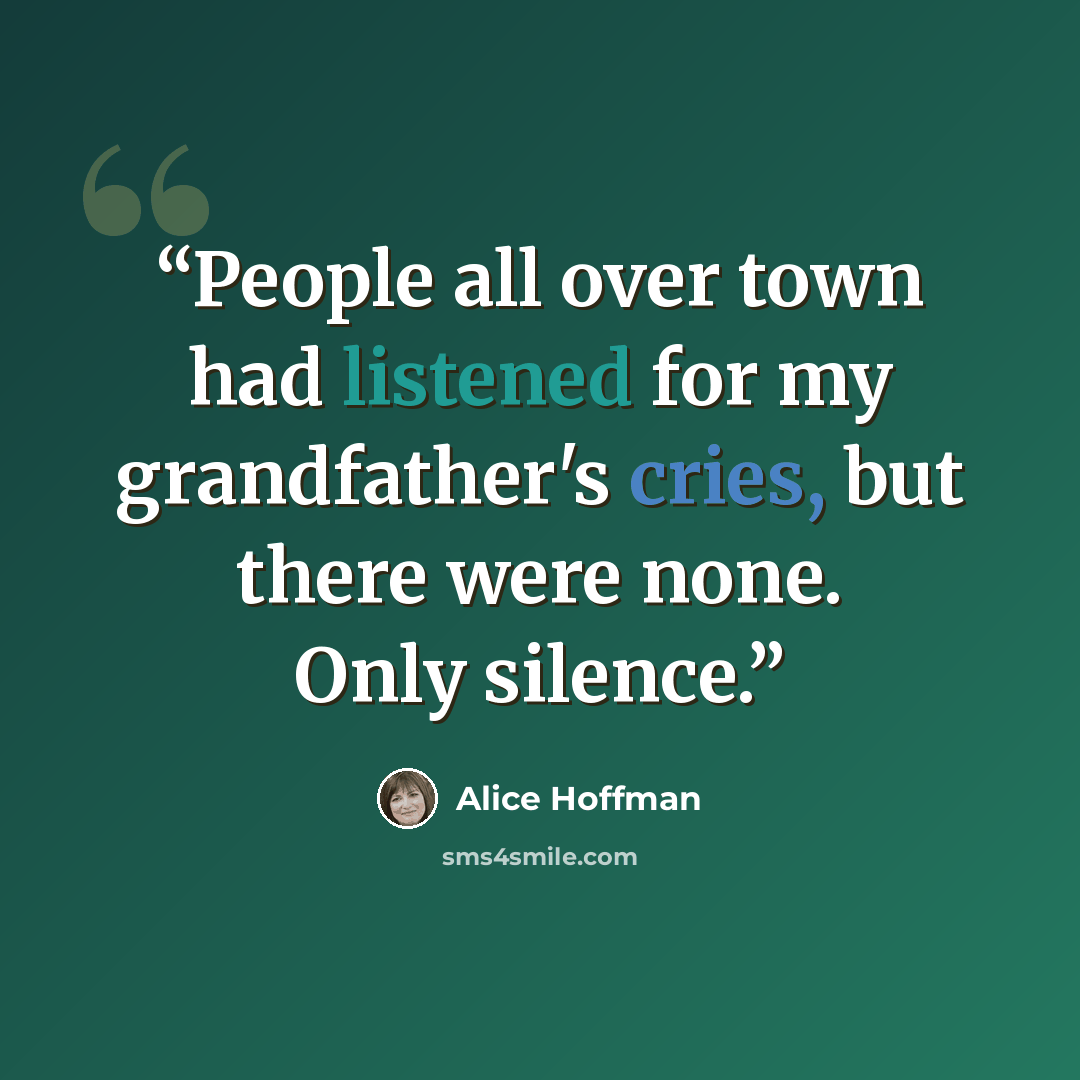 “People all over town had listened for my grandfather's cries, but there were none. Only silence.” quote by Alice Hoffman