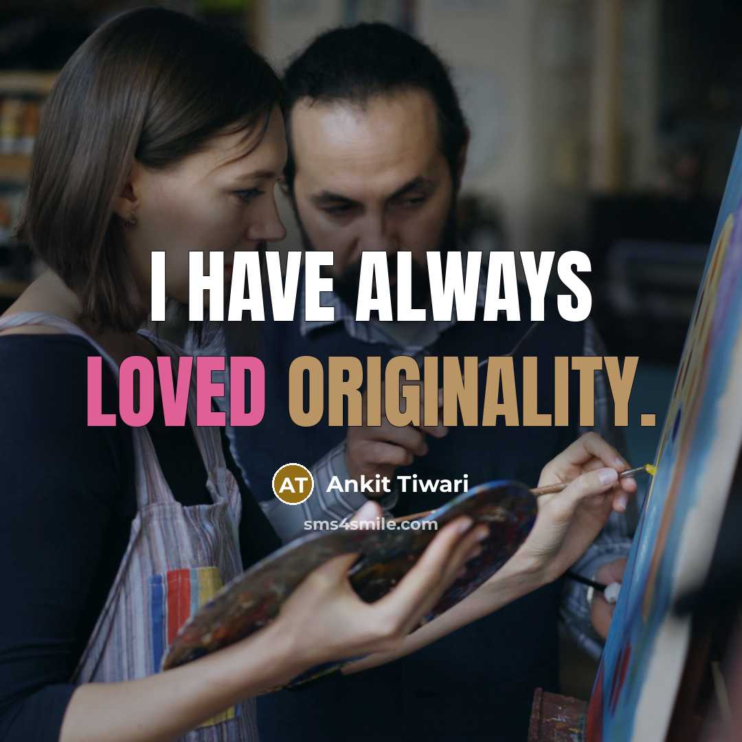 “I have always loved originality.” quote by Ankit Tiwari