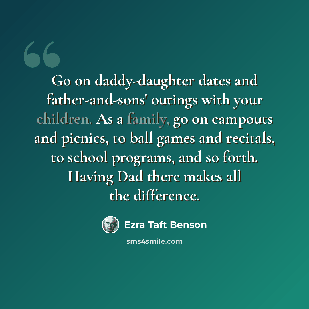 “Go on daddy-daughter dates and father-and-sons' outings with your children. As a family, go on campouts and picnics, to ball games and recitals, to school programs, and so forth. Having Dad there makes all the difference.” quote by Ezra Taft Benson