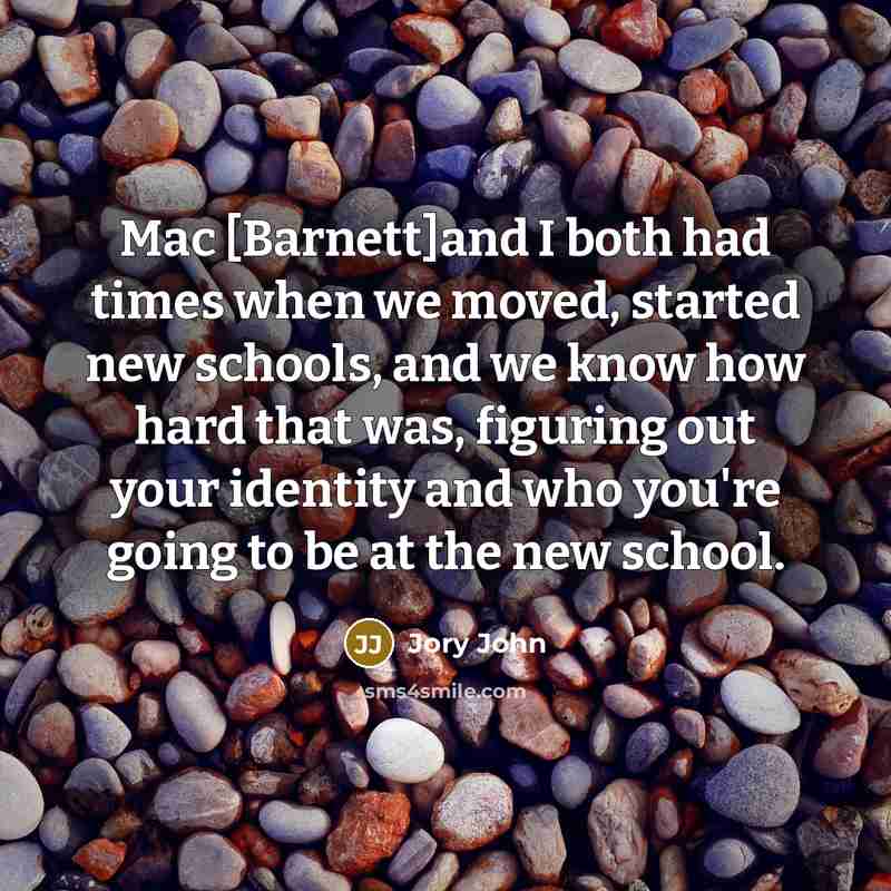 “Mac [Barnett]and I both had times when we moved, started new schools, and we know how hard that was, figuring out your identity and who you're going to be at the new school.” quote by Jory John