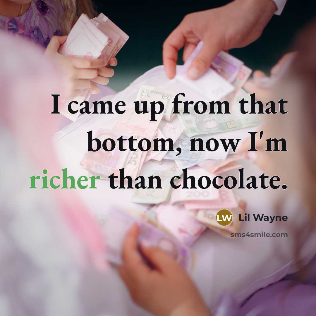 “I came up from that bottom, now I'm richer than chocolate.” quote by Lil Wayne