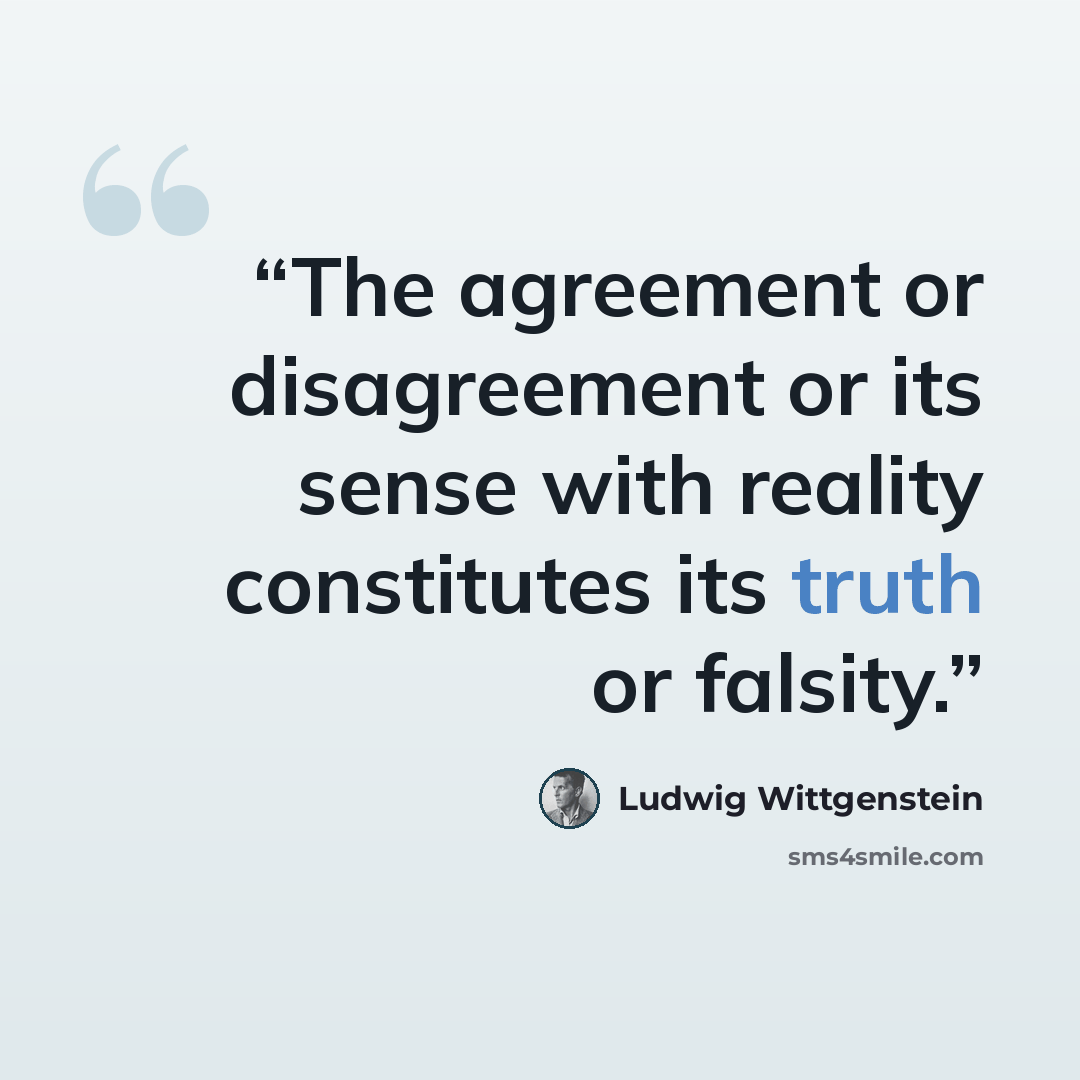 “The agreement or disagreement or its sense with reality constitutes its truth or falsity.” quote by Ludwig Wittgenstein