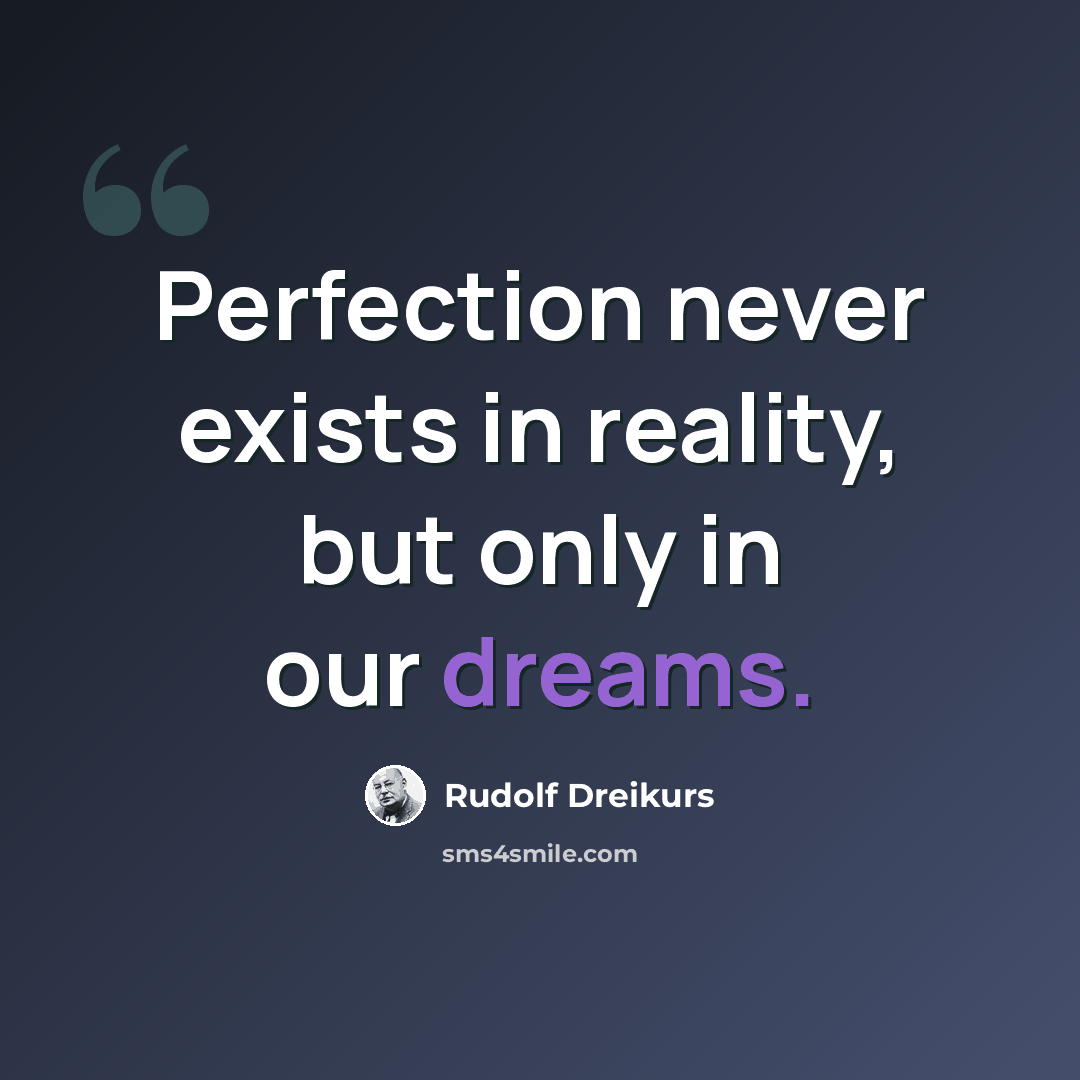 “Perfection never exists in reality, but only in our dreams.” quote by Rudolf Dreikurs