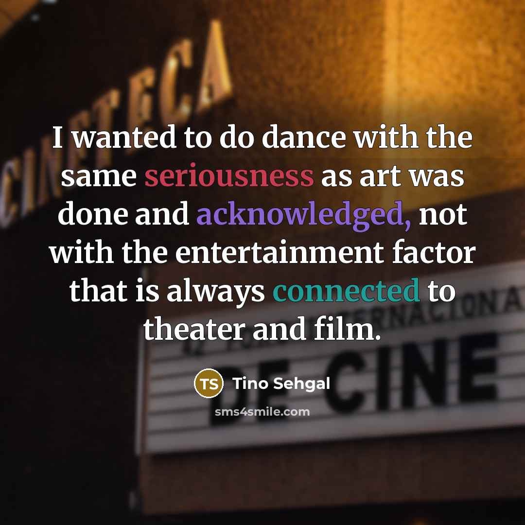 “I wanted to do dance with the same seriousness as art was done and acknowledged, not with the entertainment factor that is always connected to theater and film.” quote by Tino Sehgal
