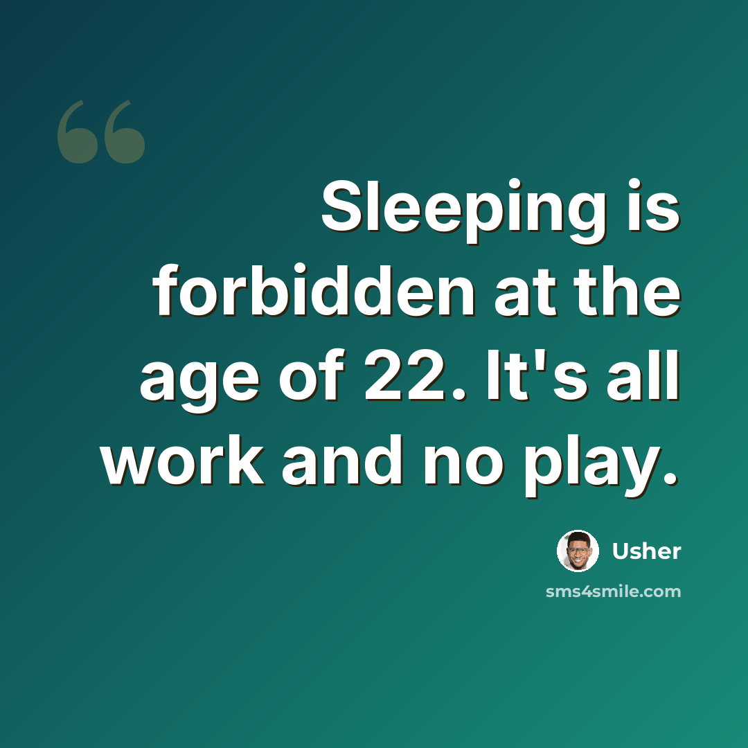 “Sleeping is forbidden at the age of 22. It's all work and no play.” quote by Usher