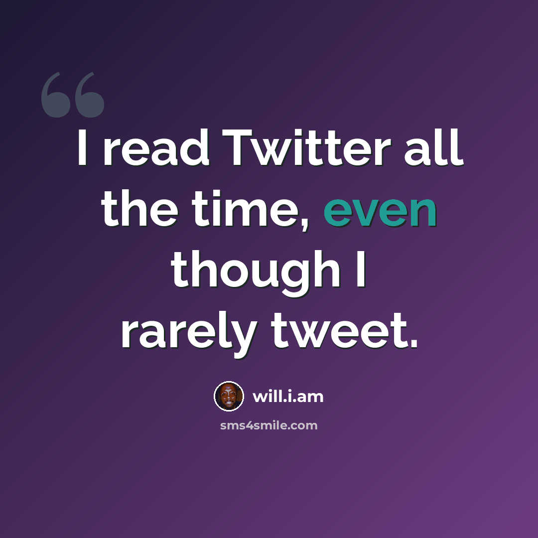 “I read Twitter all the time, even though I rarely tweet.” quote by will.i.am