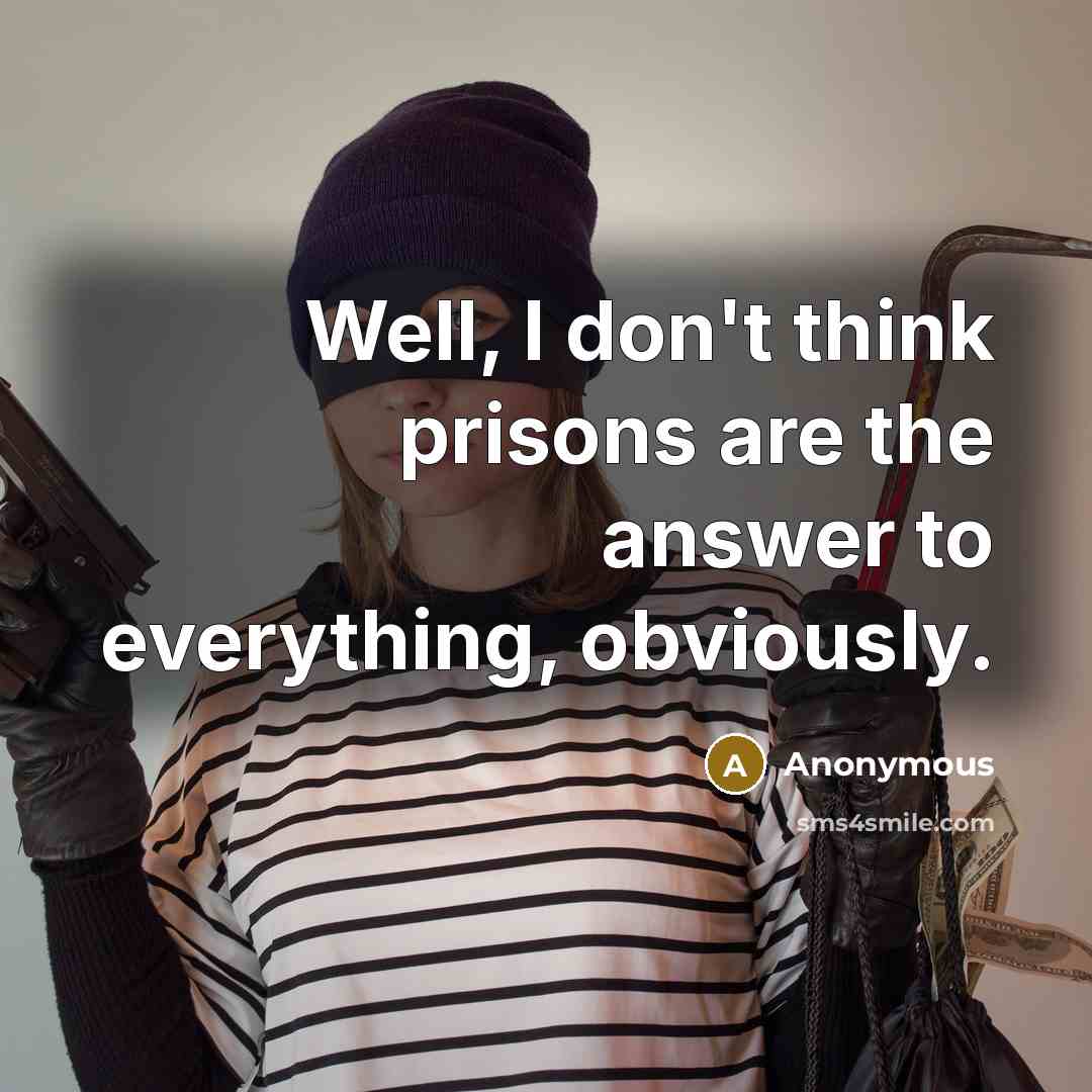 “Well, I don't think prisons are the answer to everything, obviously.” quote by Anonymous