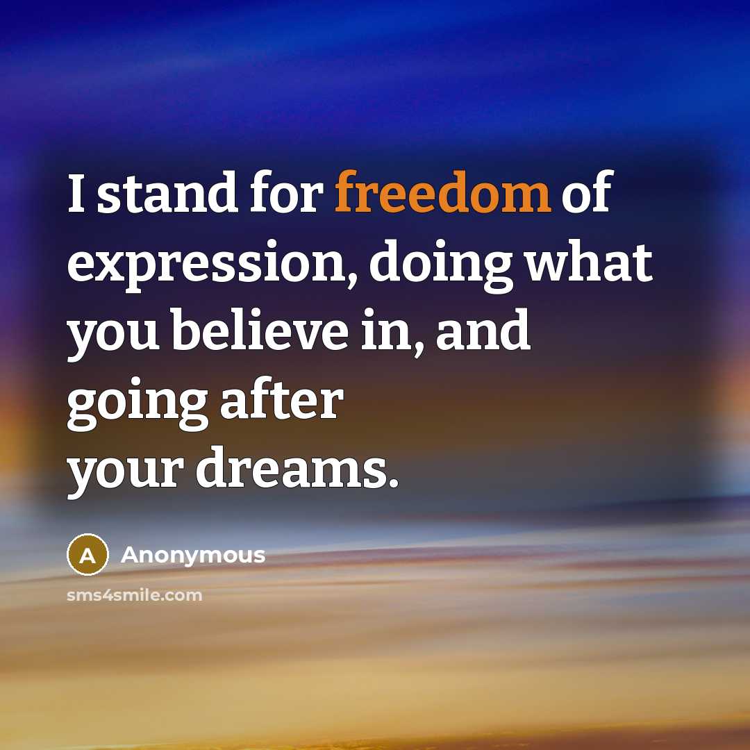 “I stand for freedom of expression, doing what you believe in, and going after your dreams.” quote by Anonymous