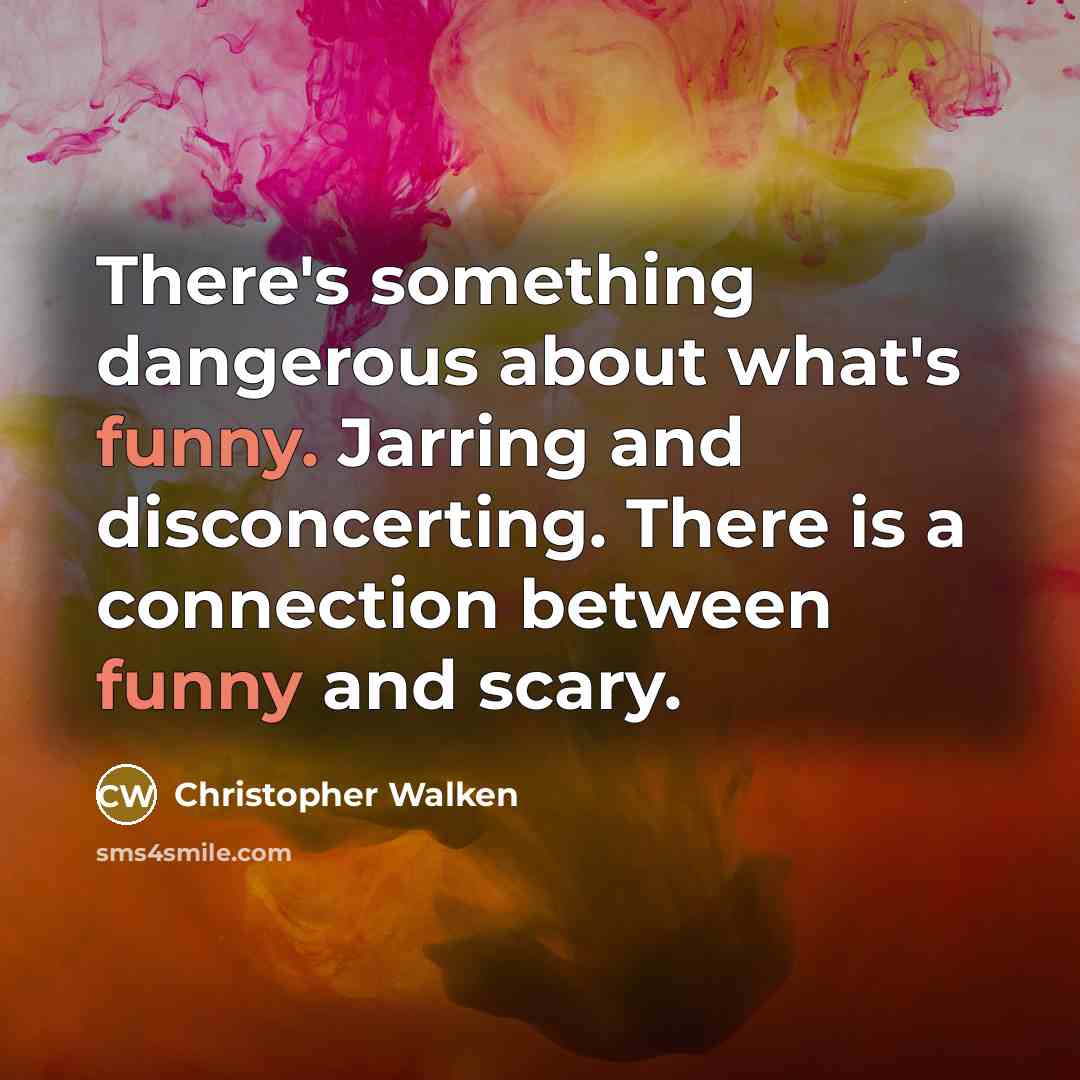 “There's something dangerous about what's funny. Jarring and disconcerting. There is a connection between funny and scary.” quote by Christopher Walken