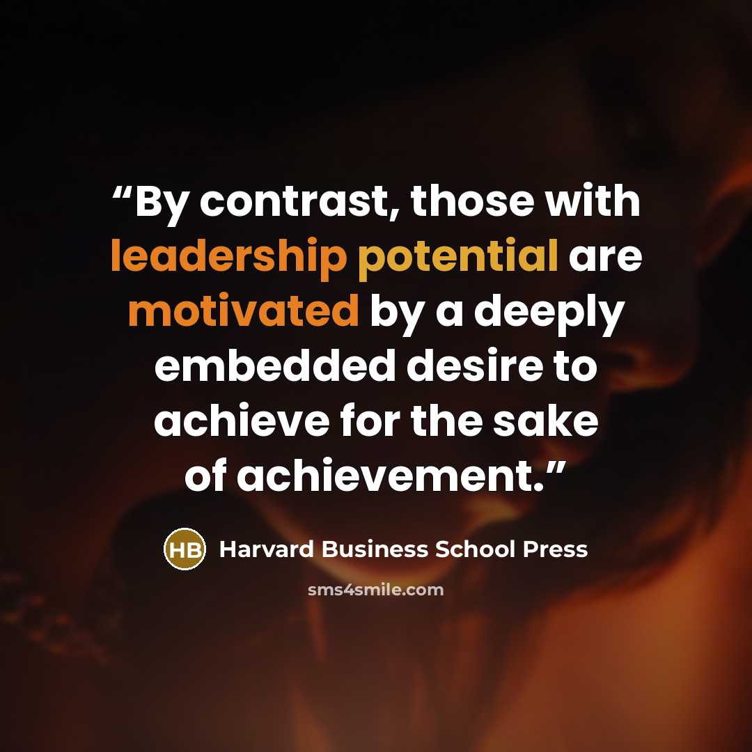 “By contrast, those with leadership potential are motivated by a deeply embedded desire to achieve for the sake of achievement.” quote by Harvard Business School Press