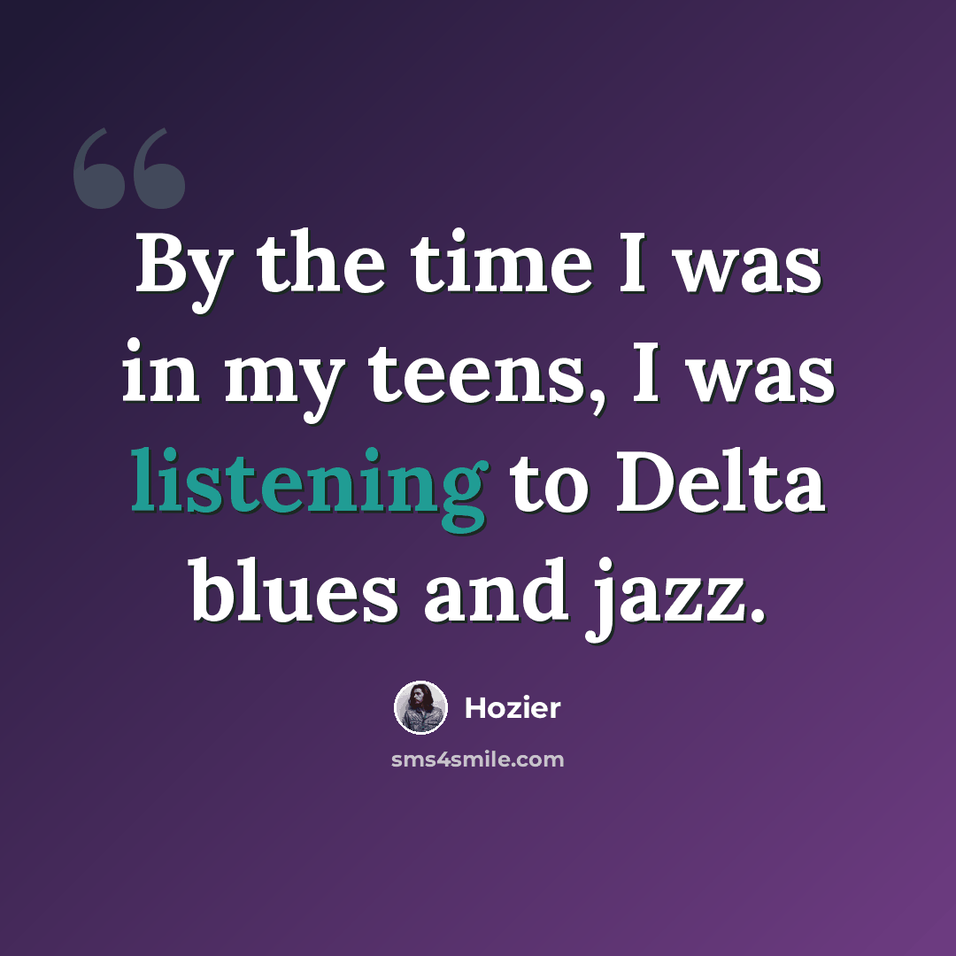 “By the time I was in my teens, I was listening to Delta blues and jazz.” quote by Hozier