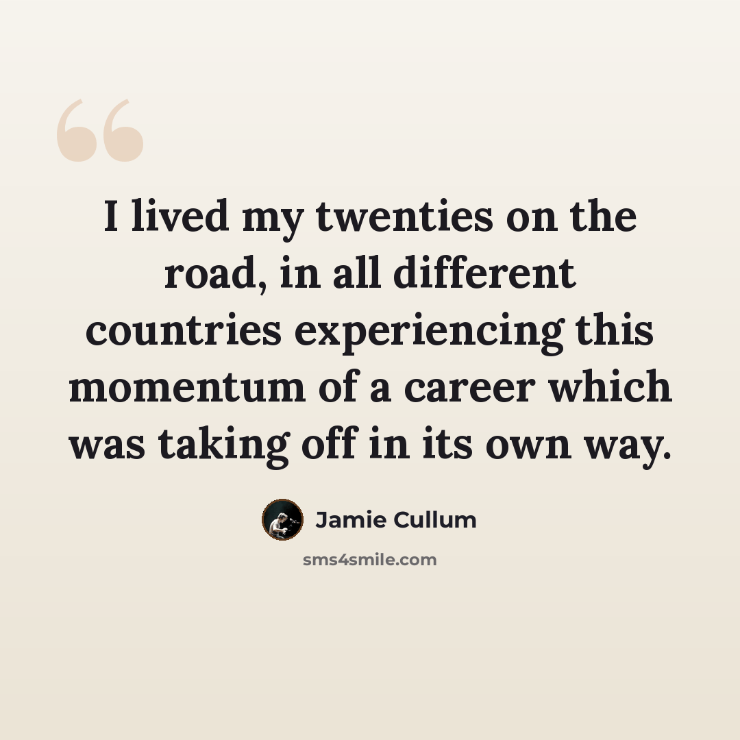 “I lived my twenties on the road, in all different countries experiencing this momentum of a career which was taking off in its own way.” quote by Jamie Cullum