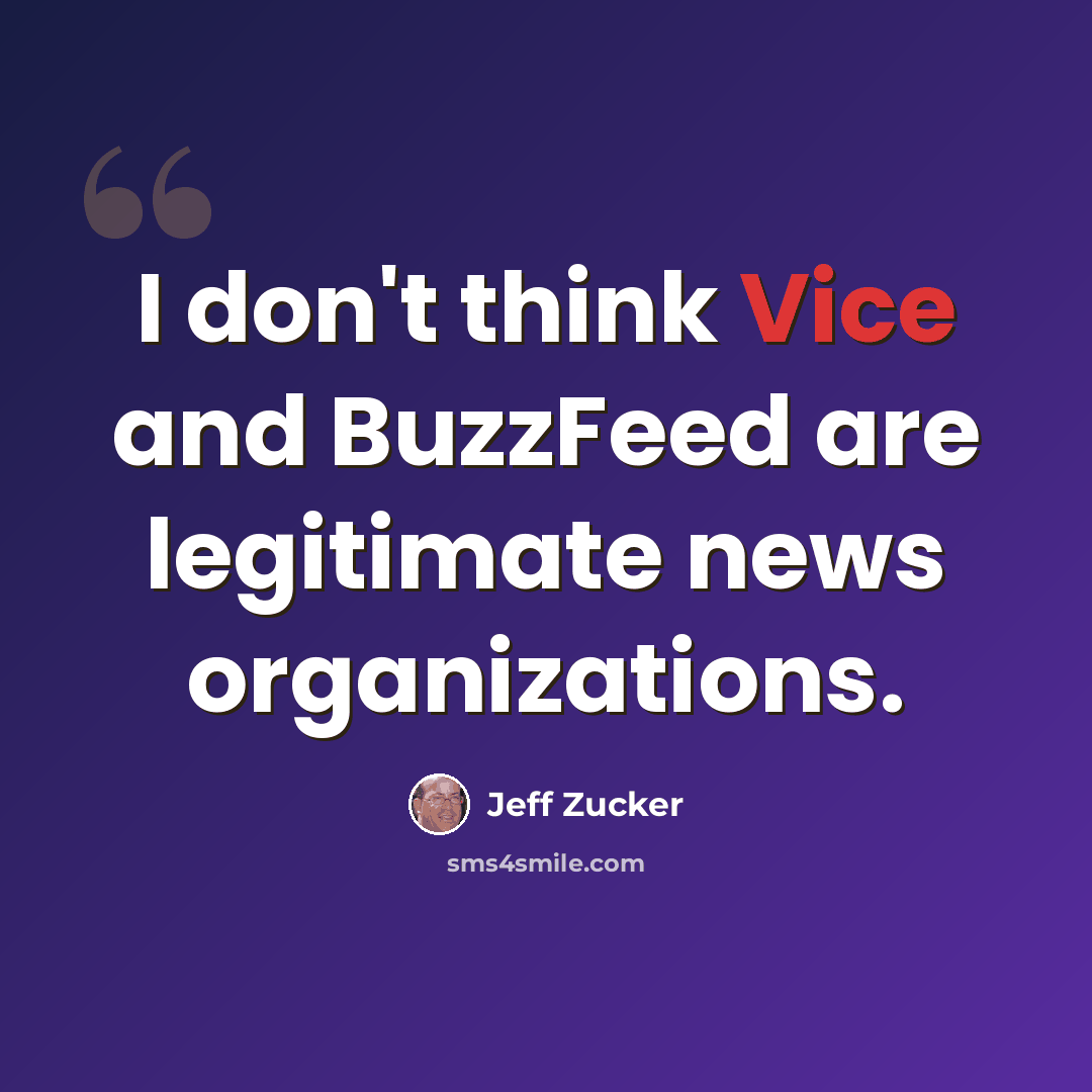 “I don't think Vice and BuzzFeed are legitimate news organizations.” quote by Jeff Zucker