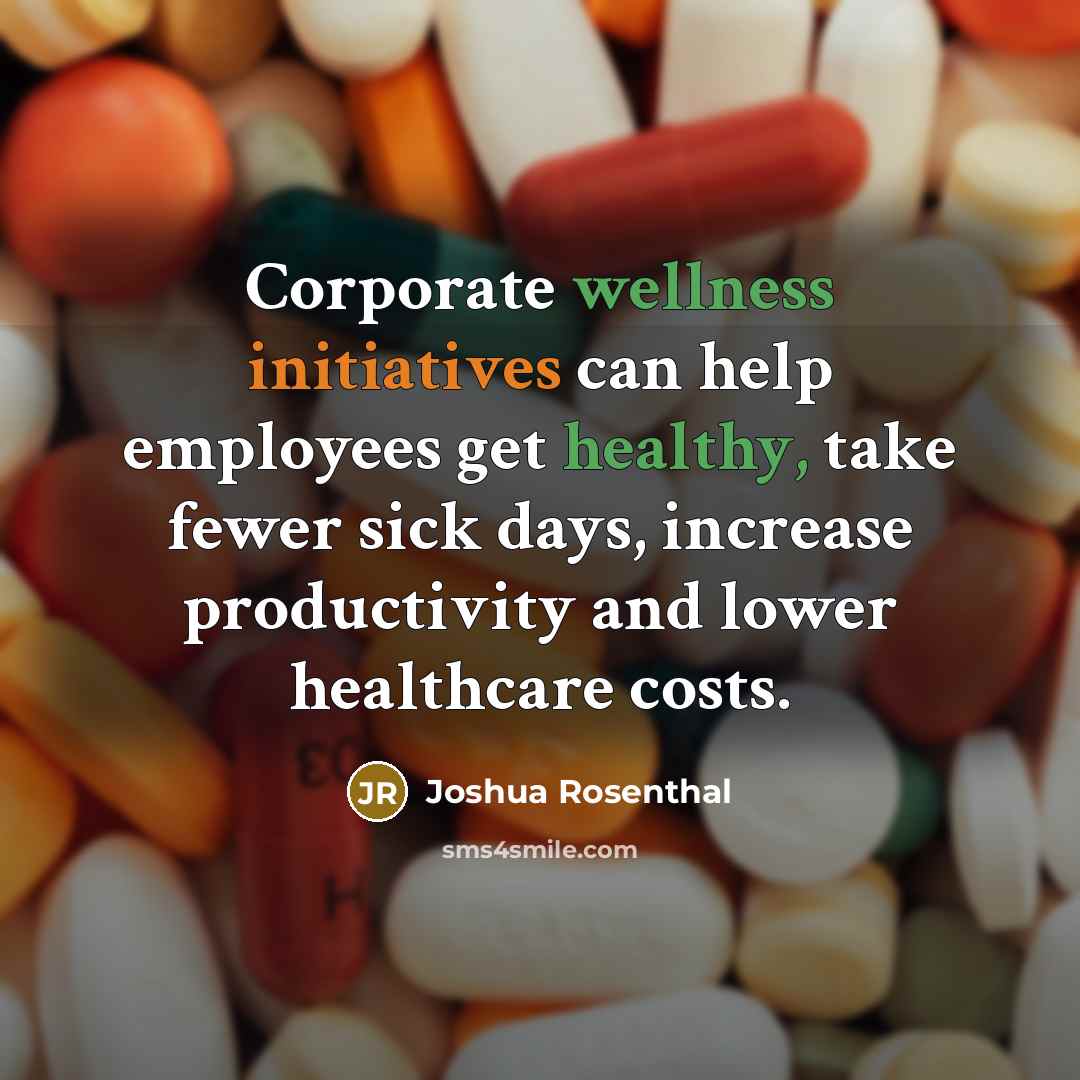 “Corporate wellness initiatives can help employees get healthy, take fewer sick days, increase productivity and lower healthcare costs.” quote by Joshua Rosenthal