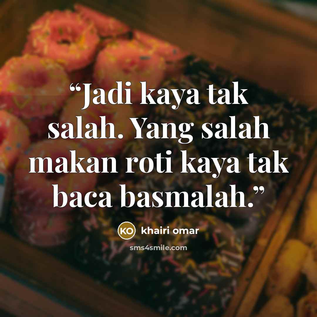 “Jadi kaya tak salah. Yang salah makan roti kaya tak baca basmalah.” quote by khairi omar
