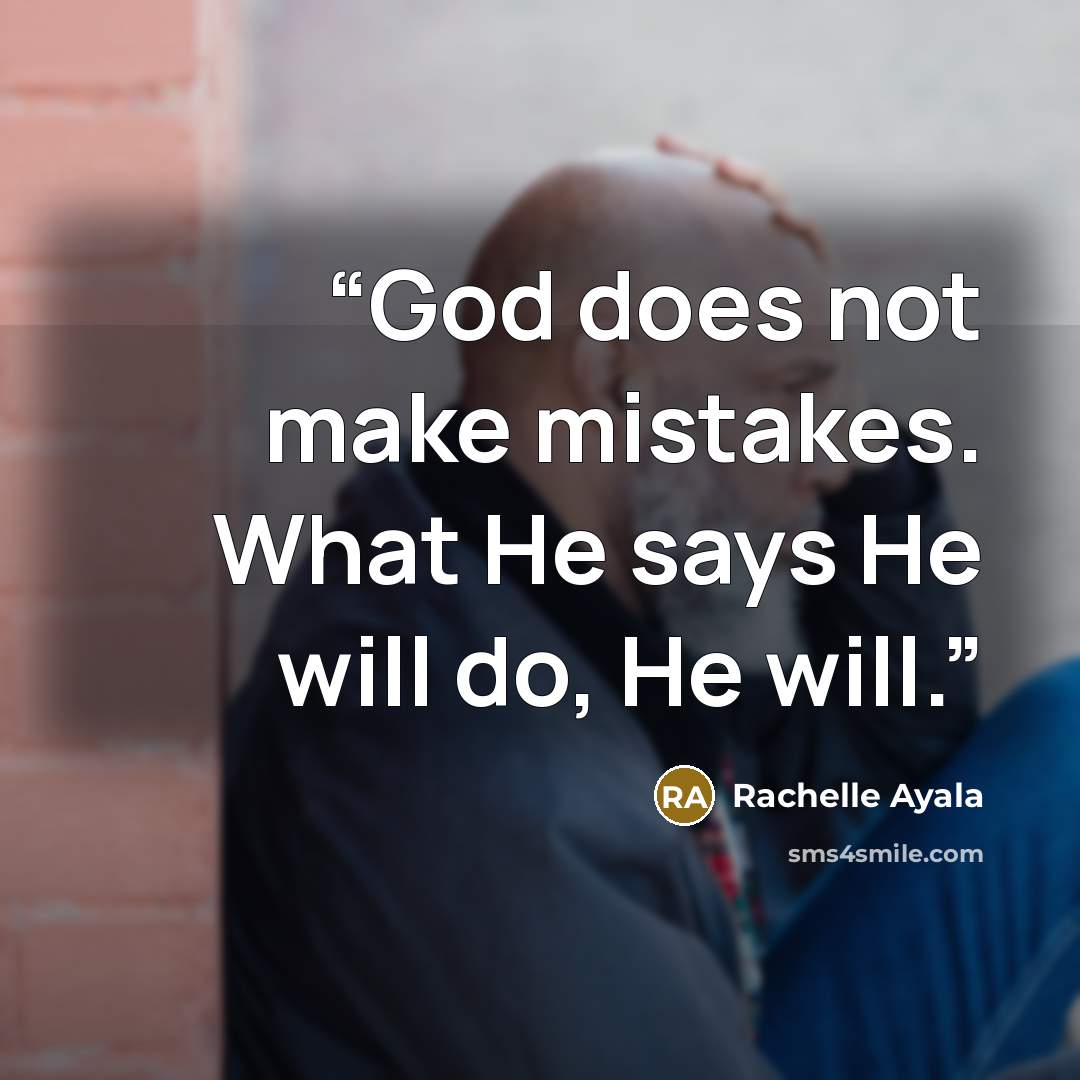 “God does not make mistakes. What He says He will do, He will.” quote by Rachelle Ayala