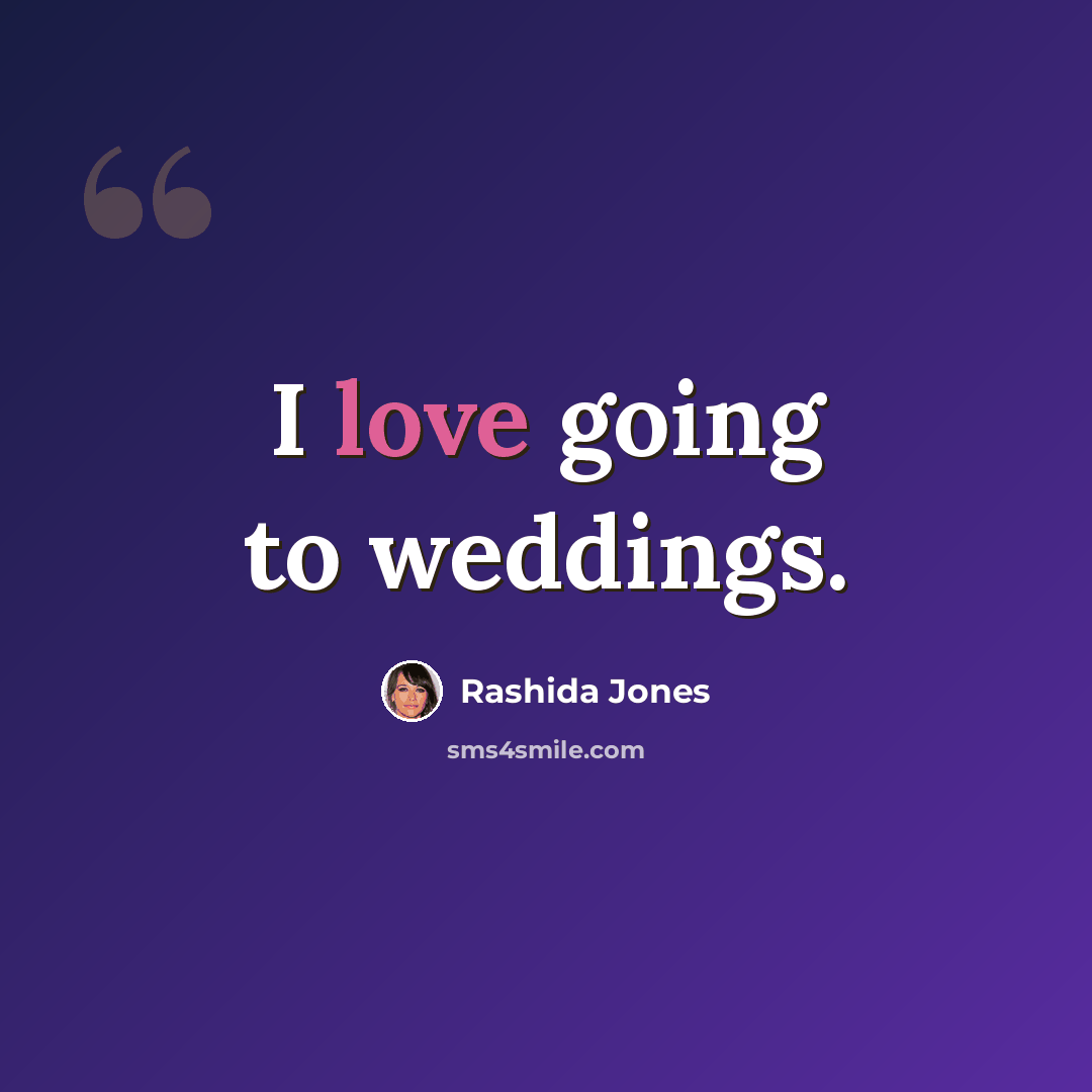 “I love going to weddings.” quote by Rashida Jones