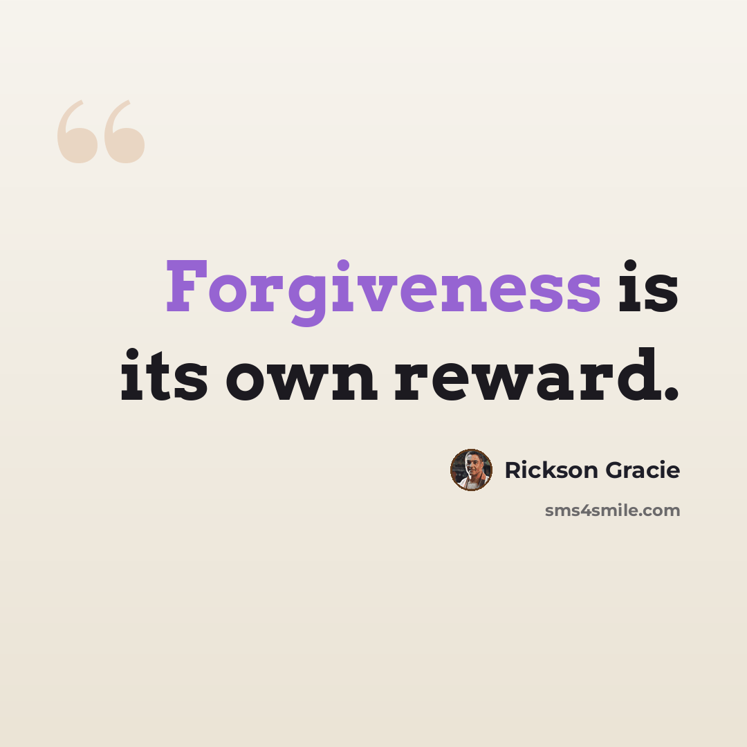 “Forgiveness is its own reward.” quote by Rickson Gracie