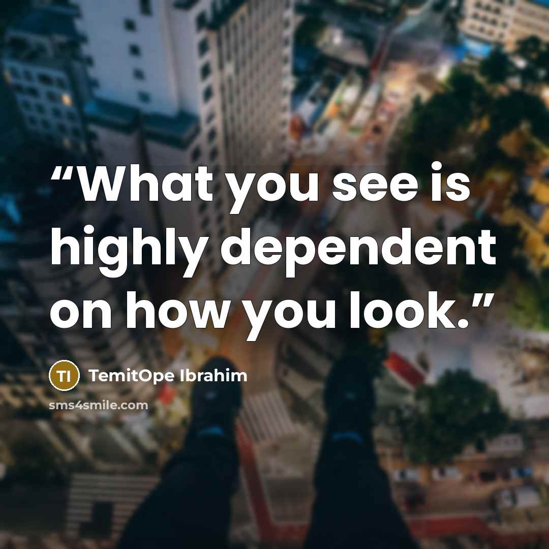 “What you see is highly dependent on how you look.” quote by TemitOpe Ibrahim