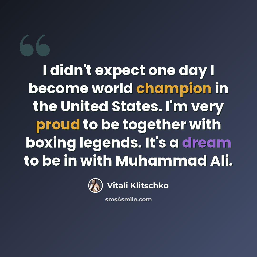 “I didn't expect one day I become world champion in the United States. I'm very proud to be together with boxing legends. It's a dream to be in with Muhammad Ali.” quote by Vitali Klitschko