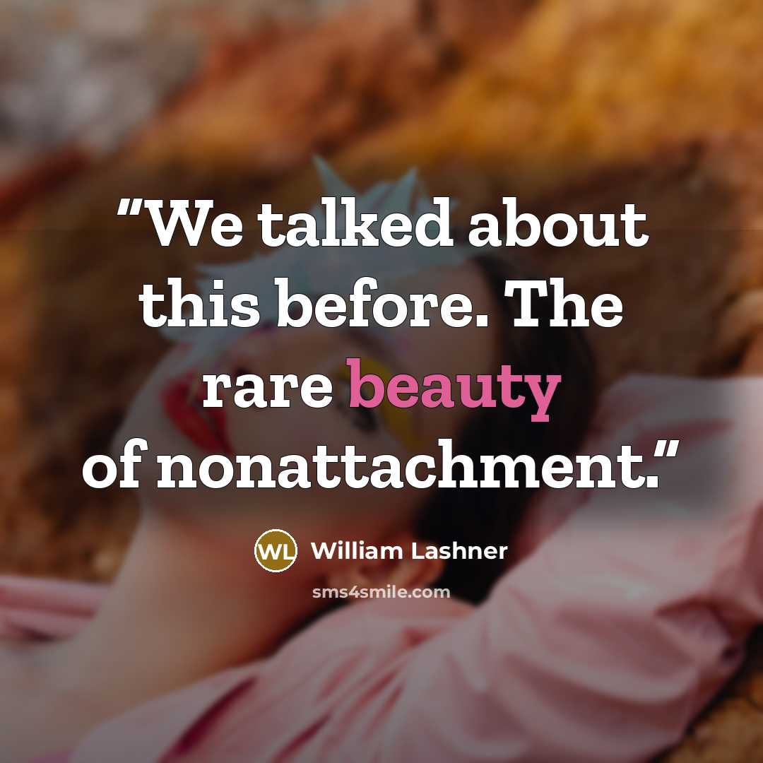 “We talked about this before. The rare beauty of nonattachment.” quote by William Lashner