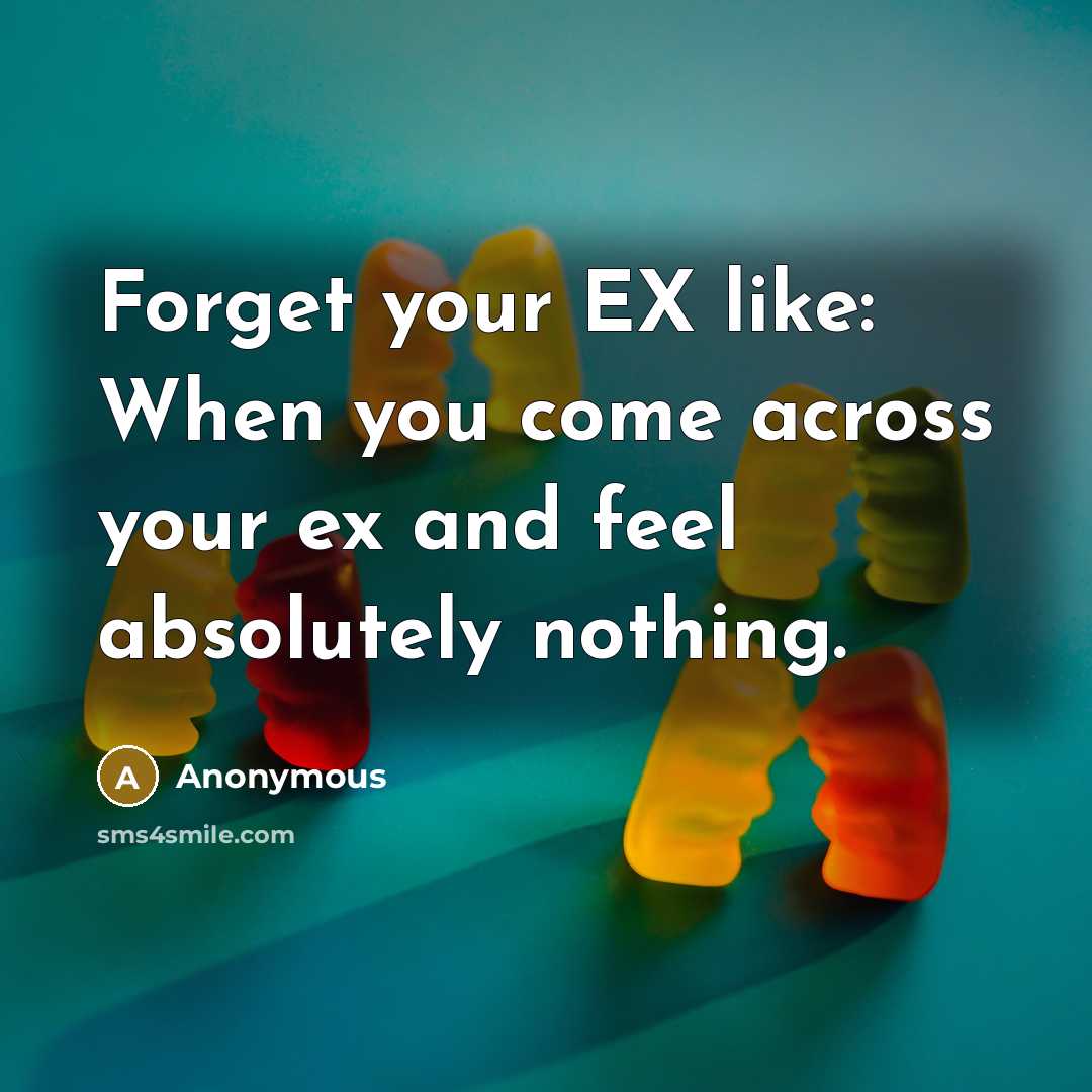 “Forget your EX like: When you come across your ex and feel absolutely nothing.” quote by Anonymous