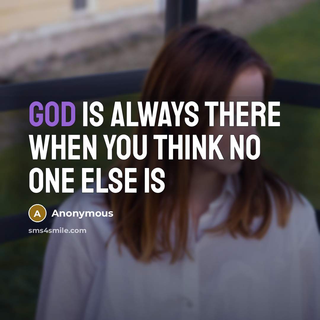 “God is always there when you think no one else is” quote by Anonymous