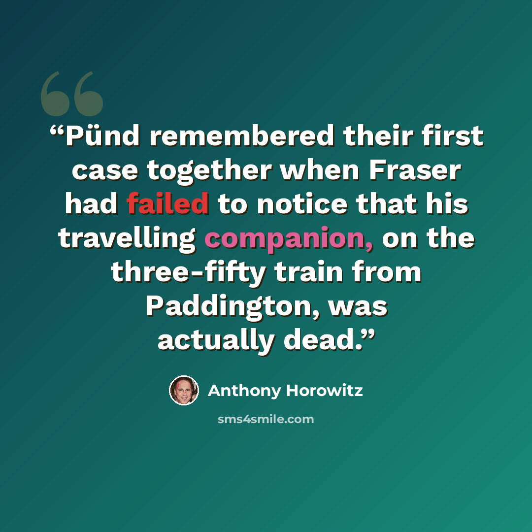 “Pünd remembered their first case together when Fraser had failed to notice that his travelling companion, on the three-fifty train from Paddington, was actually dead.” quote by Anthony Horowitz