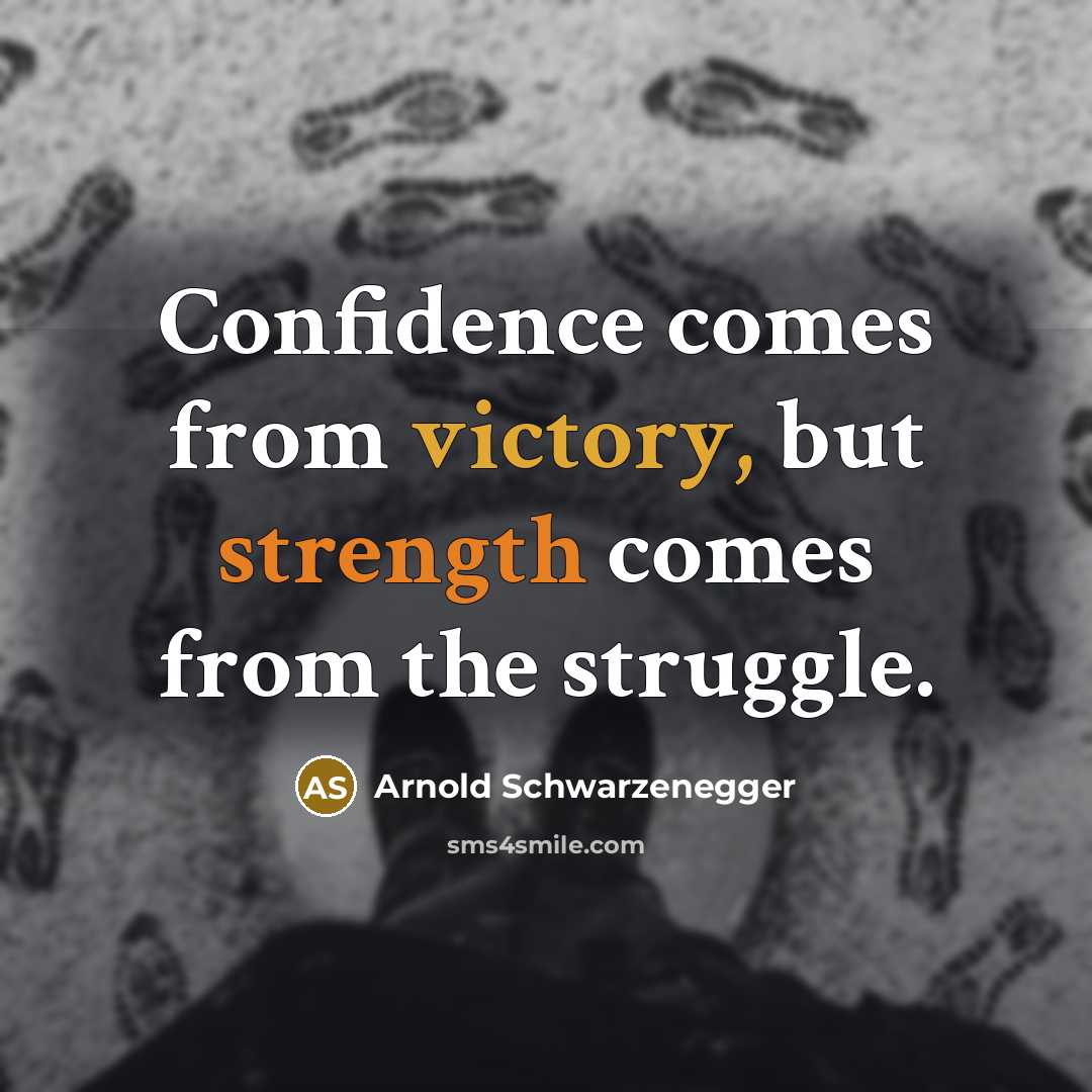 “Confidence comes from victory, but strength comes from the struggle.” quote by Arnold Schwarzenegger