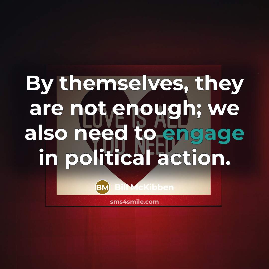 “By themselves, they are not enough; we also need to engage in political action.” quote by Bill McKibben