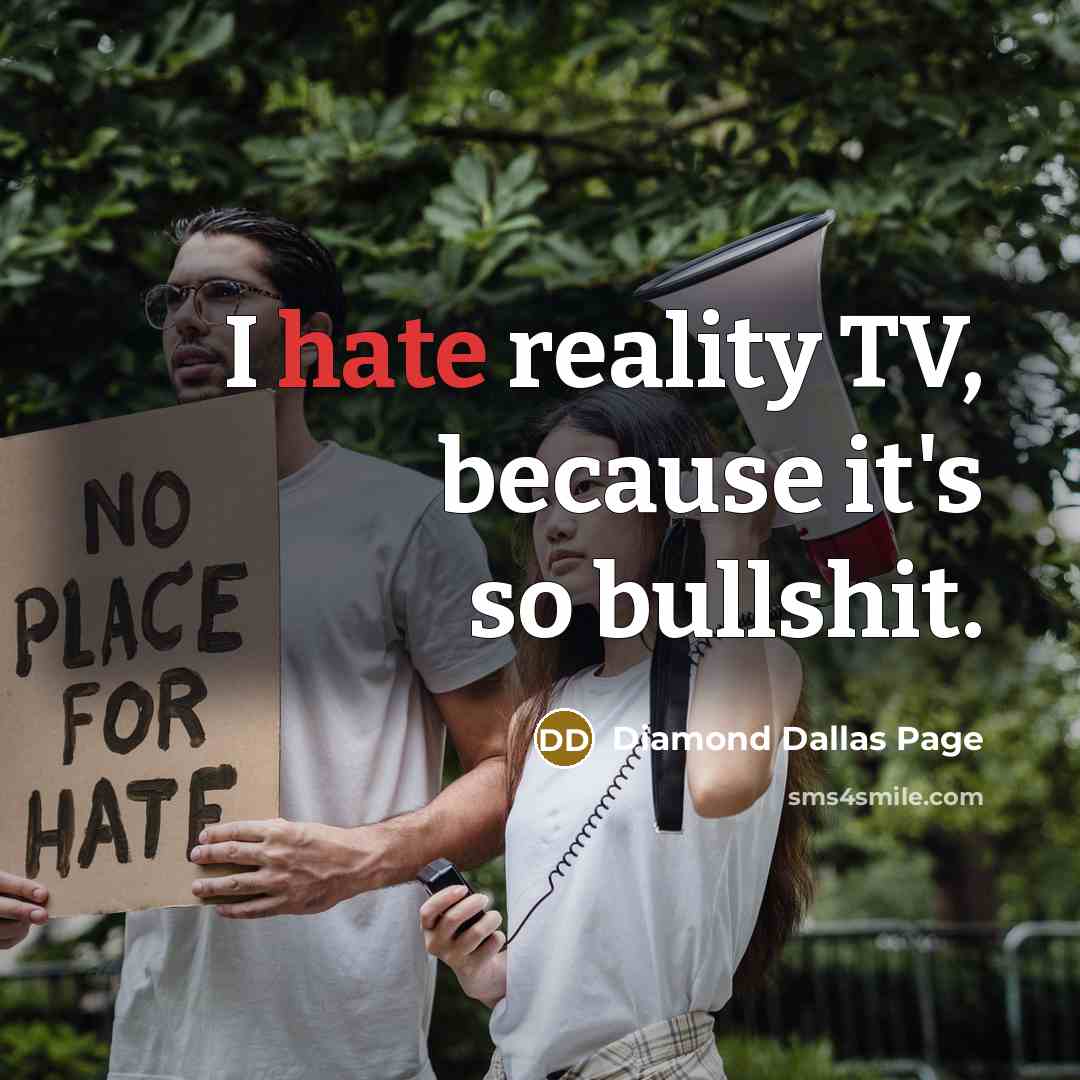 “I hate reality TV, because it's so bullshit.” quote by Diamond Dallas Page