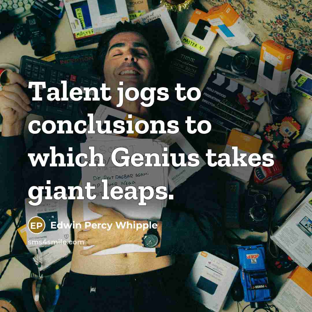 “Talent jogs to conclusions to which Genius takes giant leaps.” quote by Edwin Percy Whipple