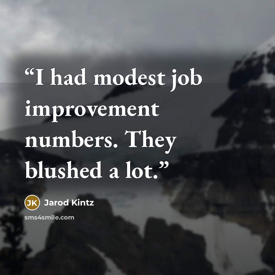 “I had modest job improvement numbers. They blushed a lot.” quote by Jarod Kintz