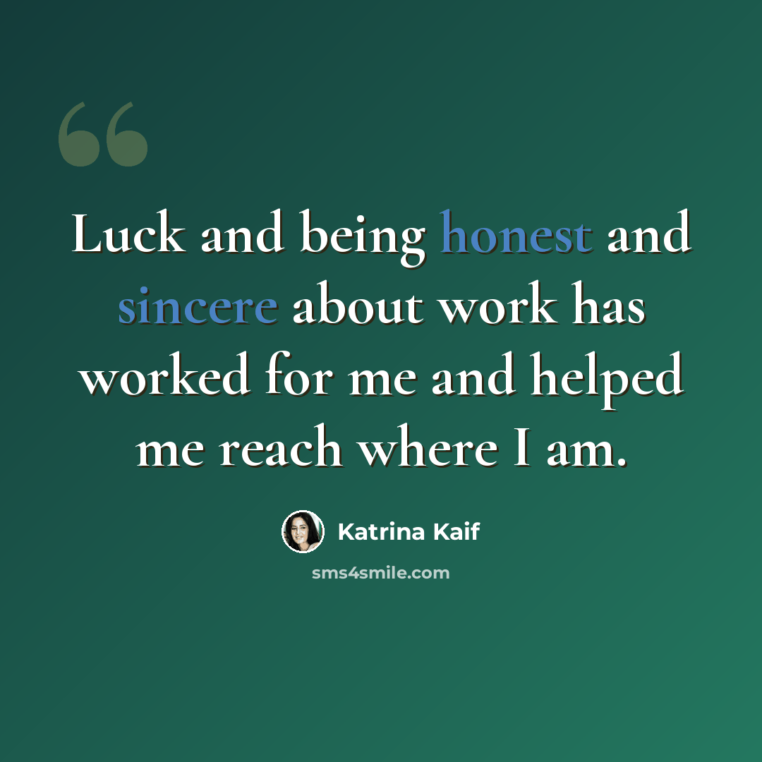 “Luck and being honest and sincere about work has worked for me and helped me reach where I am.” quote by Katrina Kaif