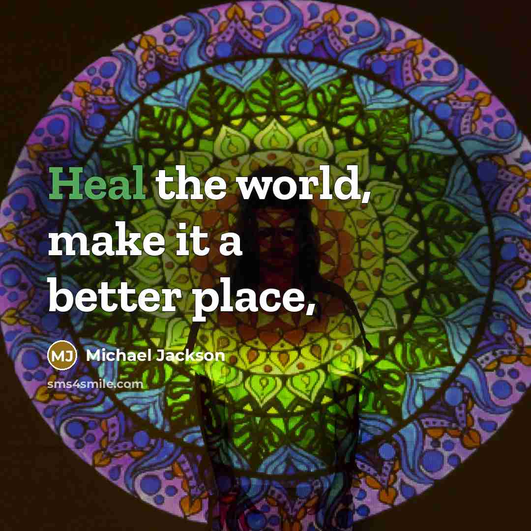 “Heal the world, make it a better place,” quote by Michael Jackson