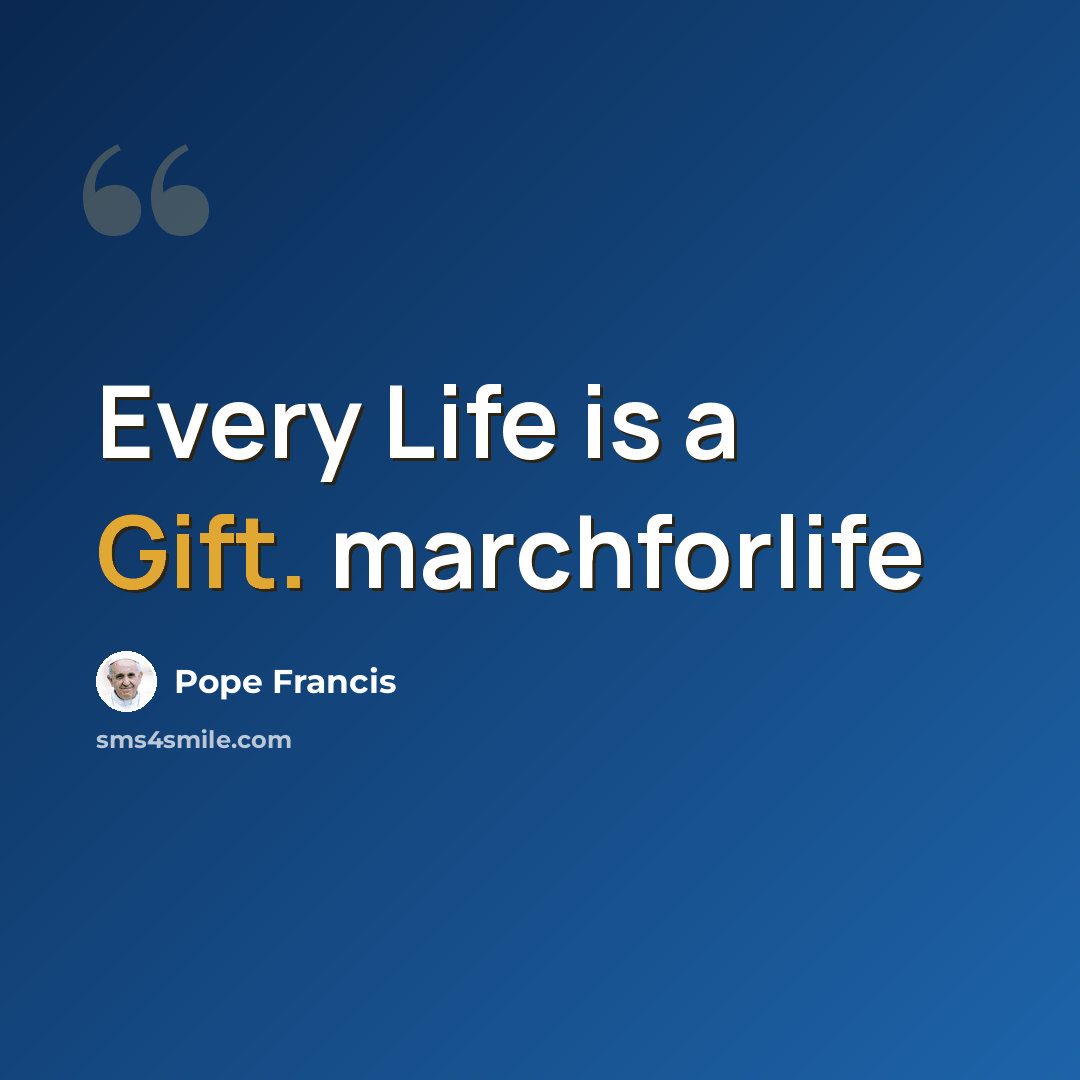“Every Life is a Gift. marchforlife” quote by Pope Francis